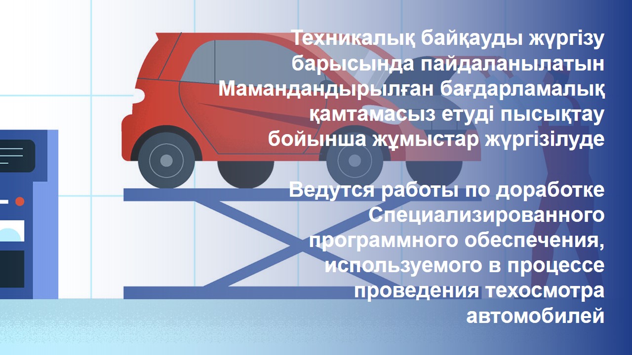 Техникалық байқауды жүргізу барысында пайдаланылатын Мамандандырылған бағдарламалық қамтамасыз етуді пысықтау бойынша жұмыстар жүргізілуде