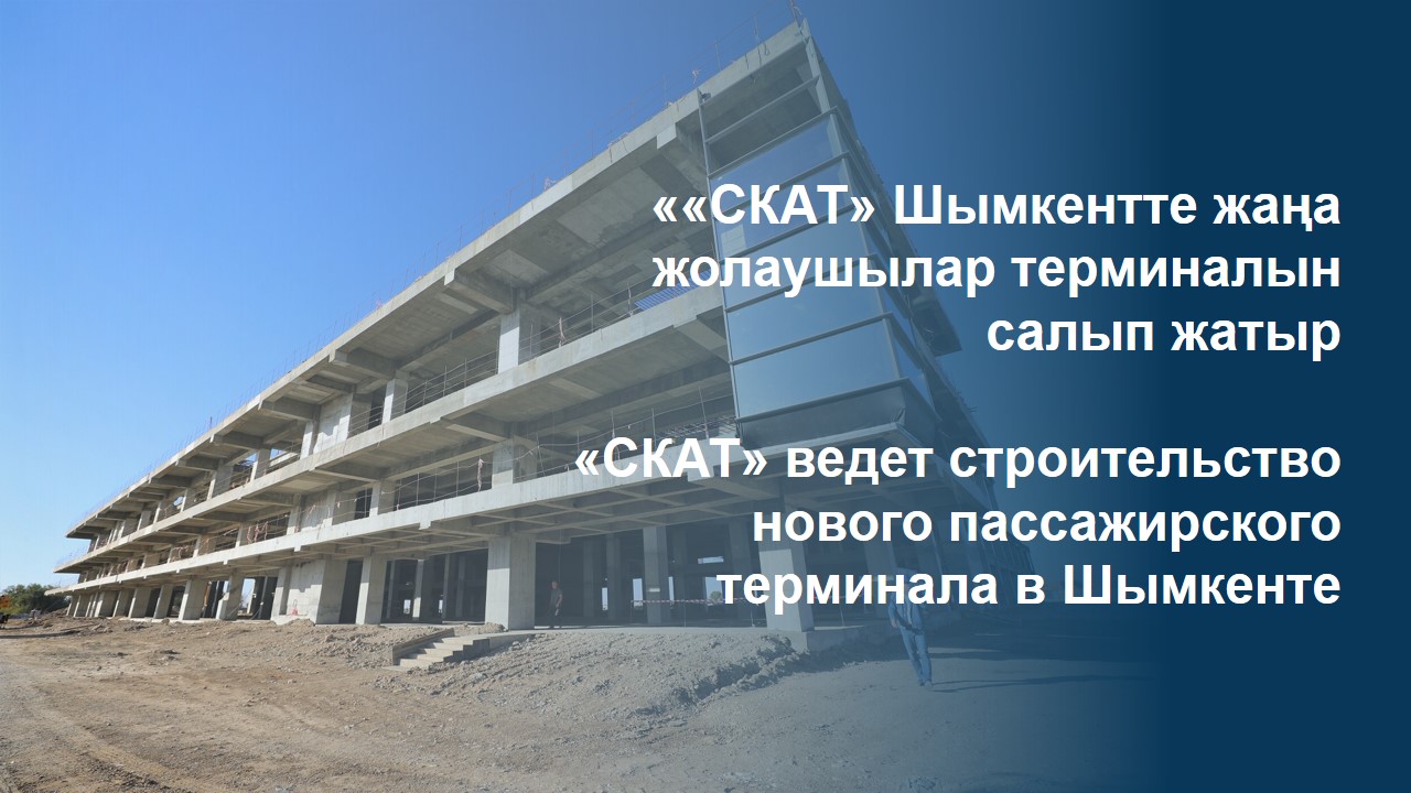 «СКАТ» Шымкентте жаңа жолаушылар терминалын салып жатыр