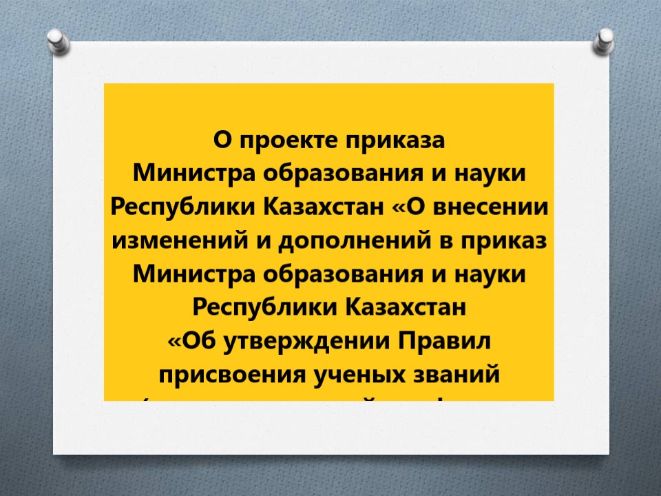 О проекте приказа Министра образования и науки  Республики Казахстан «О внесении изменений и дополнений в приказ Министра образования и науки Республики Казахстан  «Об утверждении Правил присвоения ученых званий (ассоциированный профессор (доцент), профессор)»