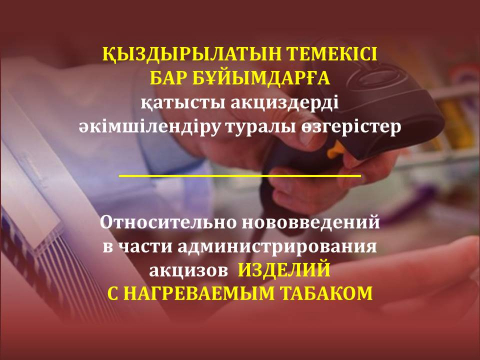 ҚЫЗДЫРЫЛАТЫН ТЕМЕКІСІ БАР БҰЙЫМДАРҒА қатысты акциздерді әкімшілендіру туралы өзгерістер