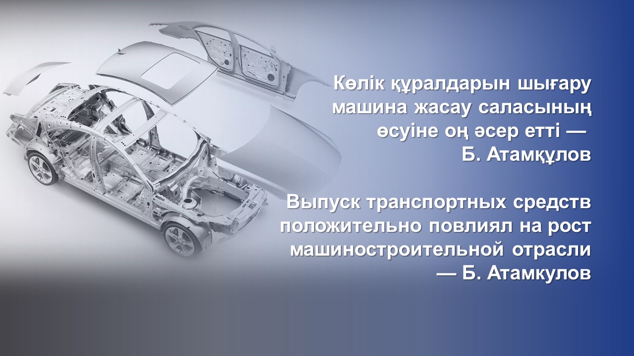 Көлік құралдарын шығару машина жасау саласының өсуіне оң әсер етті —  Б. Атамқұлов