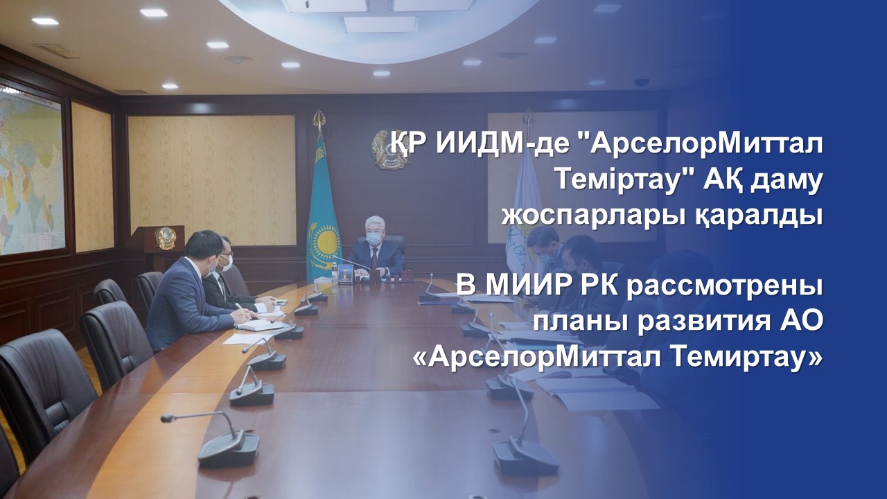 ҚР ИИДМ-де "АрселорМиттал Теміртау" АҚ даму жоспарлары қаралды