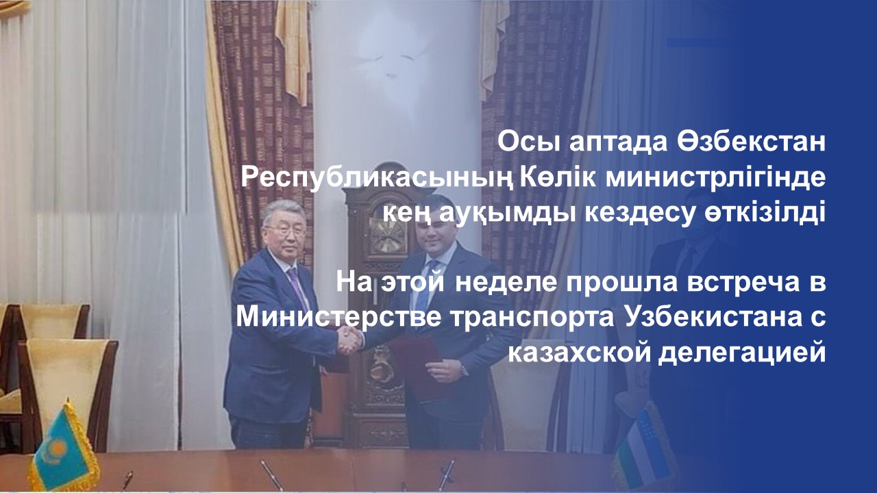 Осы аптада Өзбекстан Республикасының Көлік министрлігінде кең ауқымды кездесу өткізілді