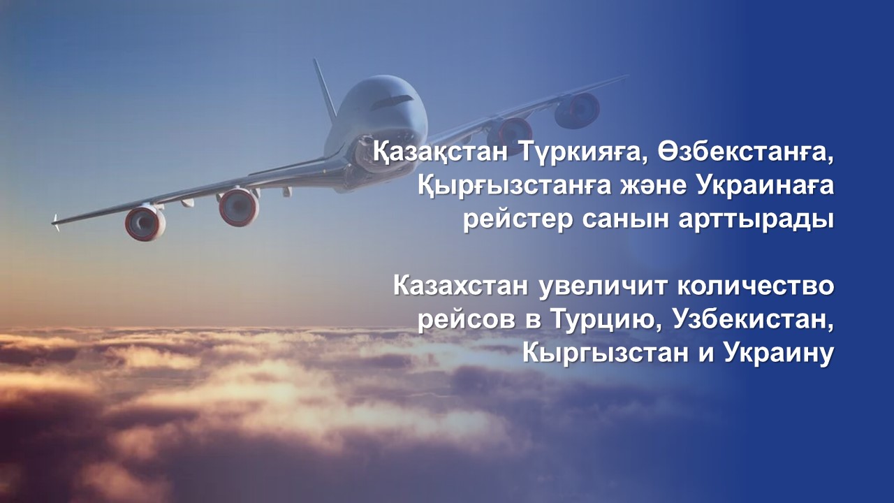 Қазақстан Түркияға, Өзбекстанға, Қырғызстанға және Украинаға рейстер санын арттырады