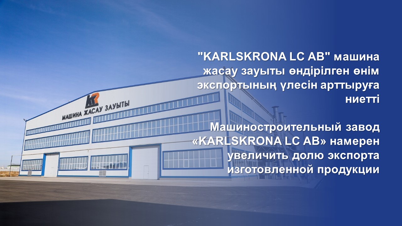 "KARLSKRONA LC AB" машина жасау зауыты өндірілген өнім экспортының үлесін арттыруға ниетті