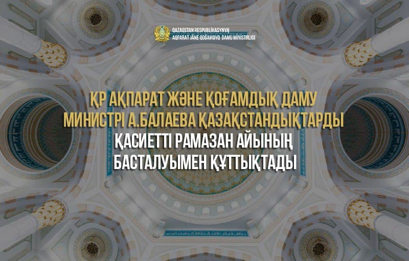 ҚР Ақпарат және қоғамдық даму министрі А.Балаева қазақстандықтарды қасиетті Рамазан айының басталуымен құттықтады