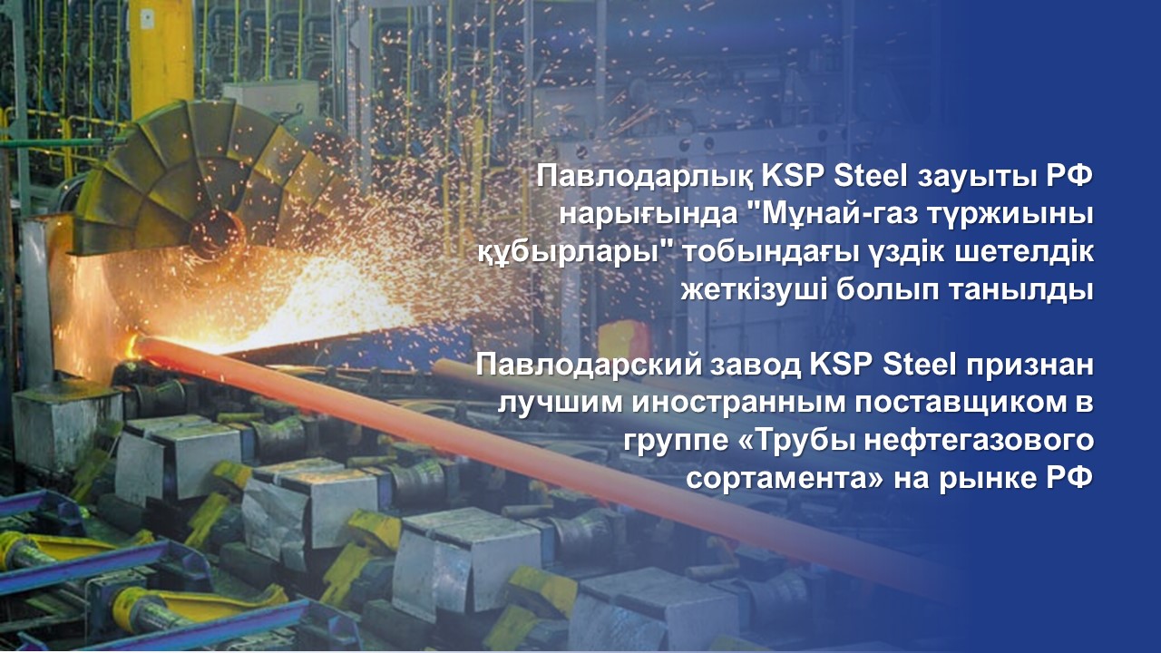 Павлодарлық KSP Steel зауыты РФ нарығында "Мұнай-газ түржиыны құбырлары" тобындағы үздік шетелдік жеткізуші болып танылды