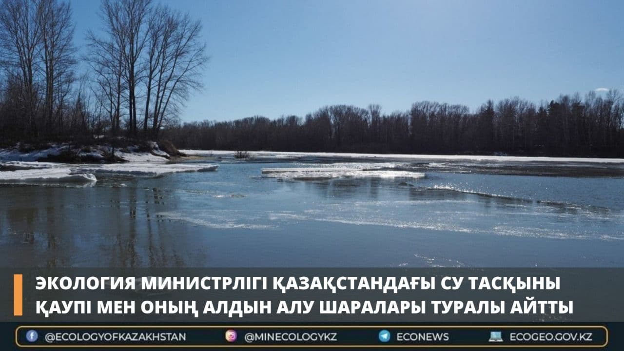 Экология министрлігі Қазақстандағы су тасқыны қаупі мен оның алдын алу шаралары туралы айтты
