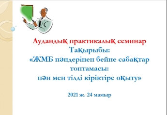 Аудандық практикалық семинар өтті Тақырыбы: «ЖМБ пәндерінен бейне сабақтар топтамасы: пән мен тілді кіріктіре оқыту»