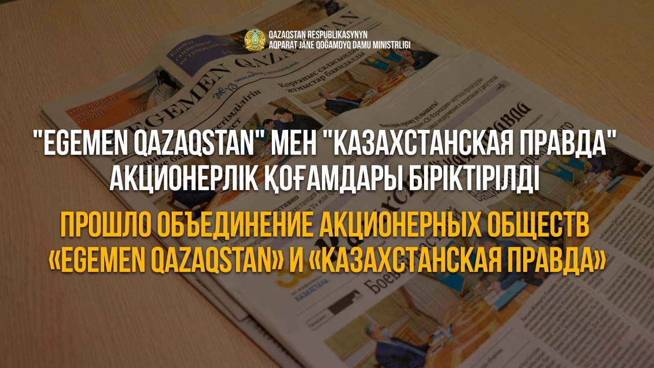 «Egemen Qazaqstan» мен «Казахстанская правда» акционерлік қоғамдары бірікті