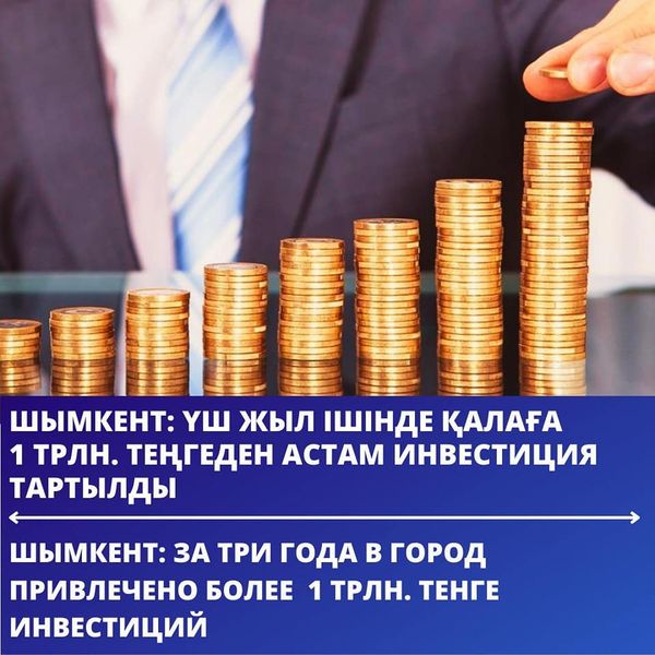 ЗА ТРИ ГОДА В ГОРОД ШЫМКЕНТ ПРИВЛЕЧЕНО БОЛЕЕ  1 ТРЛН ТЕНГЕ ИНВЕСТИЦИЙ