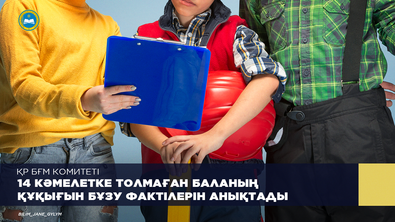 ҚР БҒМ КОМИТЕТІ 14 КӘМЕЛЕТКЕ ТОЛМАҒАН БАЛАНЫҢ ҚҰҚЫҒЫН БҰЗУ ФАКТІЛЕРІН АНЫҚТАДЫ