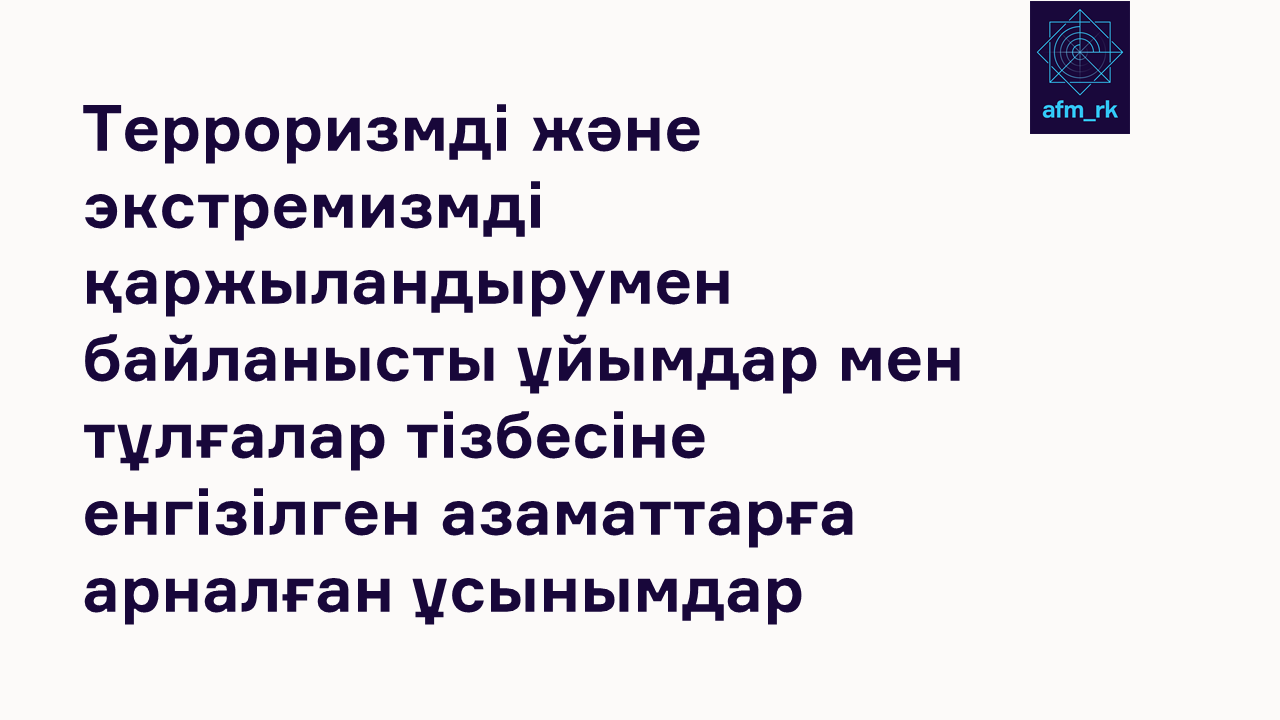 Терроризмді және экстремизмді қаржыландырумен байланысты ұйымдар мен тұлғалар тізбесіне енгізілген азаматтарға арналған ұсынымдар