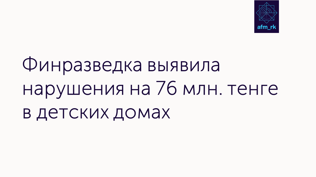 Финразведка выявила нарушения на 76 млн тенге в детских домах