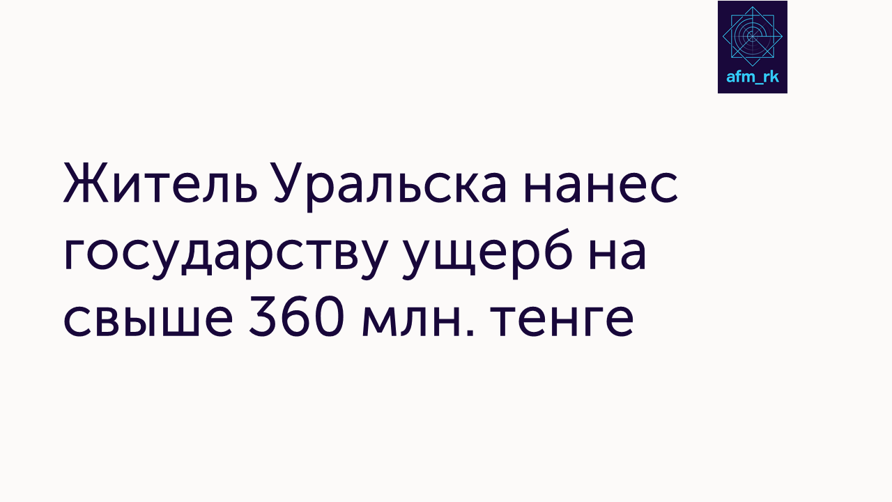 Житель Уральска нанес государству ущерб на свыше 360 млн. тенге
