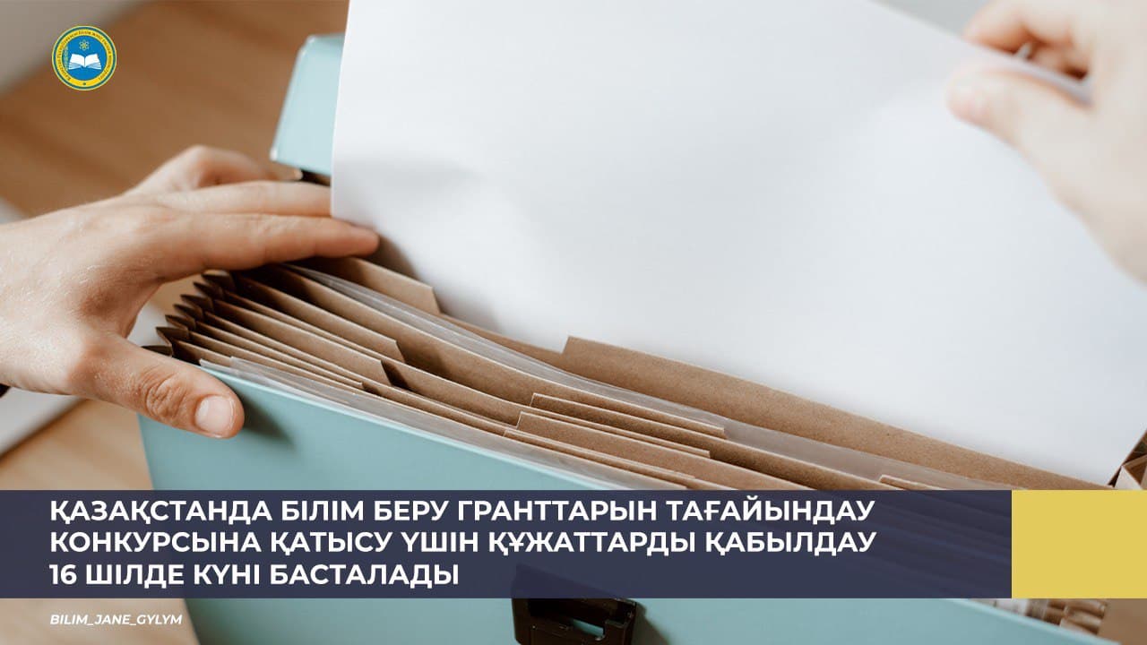 ҚАЗАҚСТАНДА БІЛІМ БЕРУ ГРАНТТАРЫН ТАҒАЙЫНДАУ КОНКУРСЫНА ҚАТЫСУ ҮШІН ҚҰЖАТТАРДЫ ҚАБЫЛДАУ 16 ШІЛДЕ КҮНІ БАСТАЛАДЫ