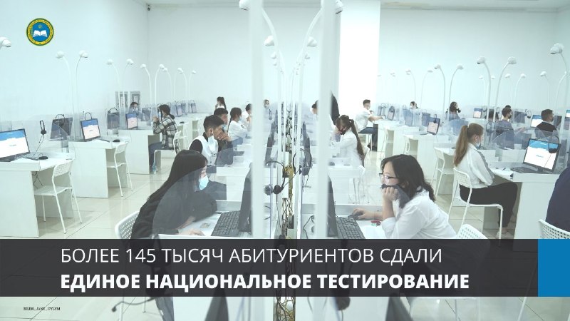 БОЛЕЕ 145 ТЫСЯЧ АБИТУРИЕНТОВ СДАЛИ ЕДИНОЕ НАЦИОНАЛЬНОЕ ТЕСТИРОВАНИЕ