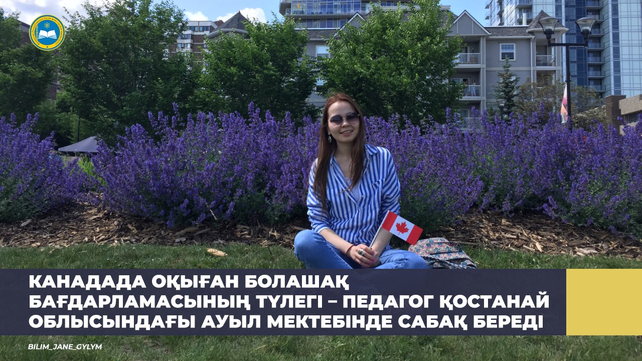 КАНАДАДА ОҚЫҒАН БОЛАШАҚ БАҒДАРЛАМАСЫНЫҢ ТҮЛЕГІ – ПЕДАГОГ ҚОСТАНАЙ ОБЛЫСЫНДАҒЫ АУЫЛ МЕКТЕБІНДЕ САБАҚ БЕРЕДІ