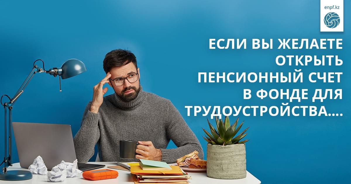 Егер сіз жұмысқа орналасу үшін Қорда зейнетақы шотын ашқыңыз келсе