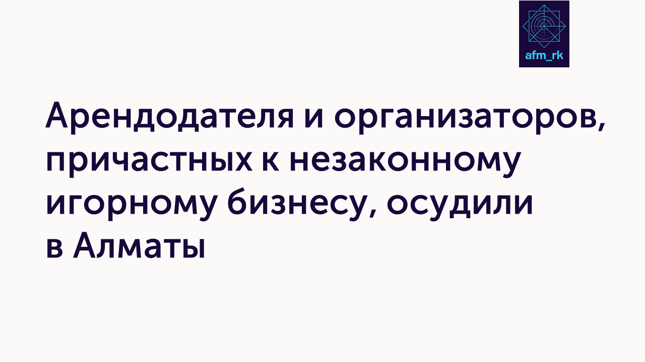 Арендодателя и организаторов, причастных к незаконному игорному бизнесу, осудили в Алматы