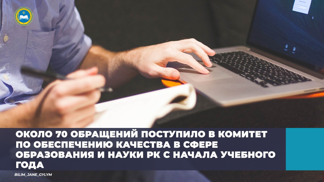 ОКОЛО 70 ОБРАЩЕНИЙ ПОСТУПИЛО В КОМИТЕТ ПО ОБЕСПЕЧЕНИЮ КАЧЕСТВА В СФЕРЕ ОБРАЗОВАНИЯ И НАУКИ РК С НАЧАЛА УЧЕБНОГО ГОДА