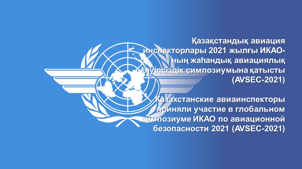 Қазақстандық авиация инспекторлары 2021 жылғы ИКАО-ның жаһандық авиациялық қауіпсіздік симпозиумына қатысты (AVSEC-2021)