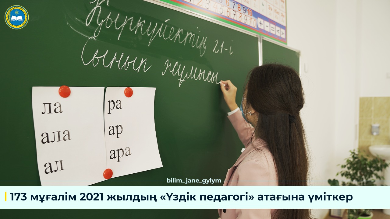 173 МҰҒАЛІМ 2021 ЖЫЛДЫҢ «ҮЗДІК ПЕДАГОГІ» АТАҒЫНА ҮМІТКЕР