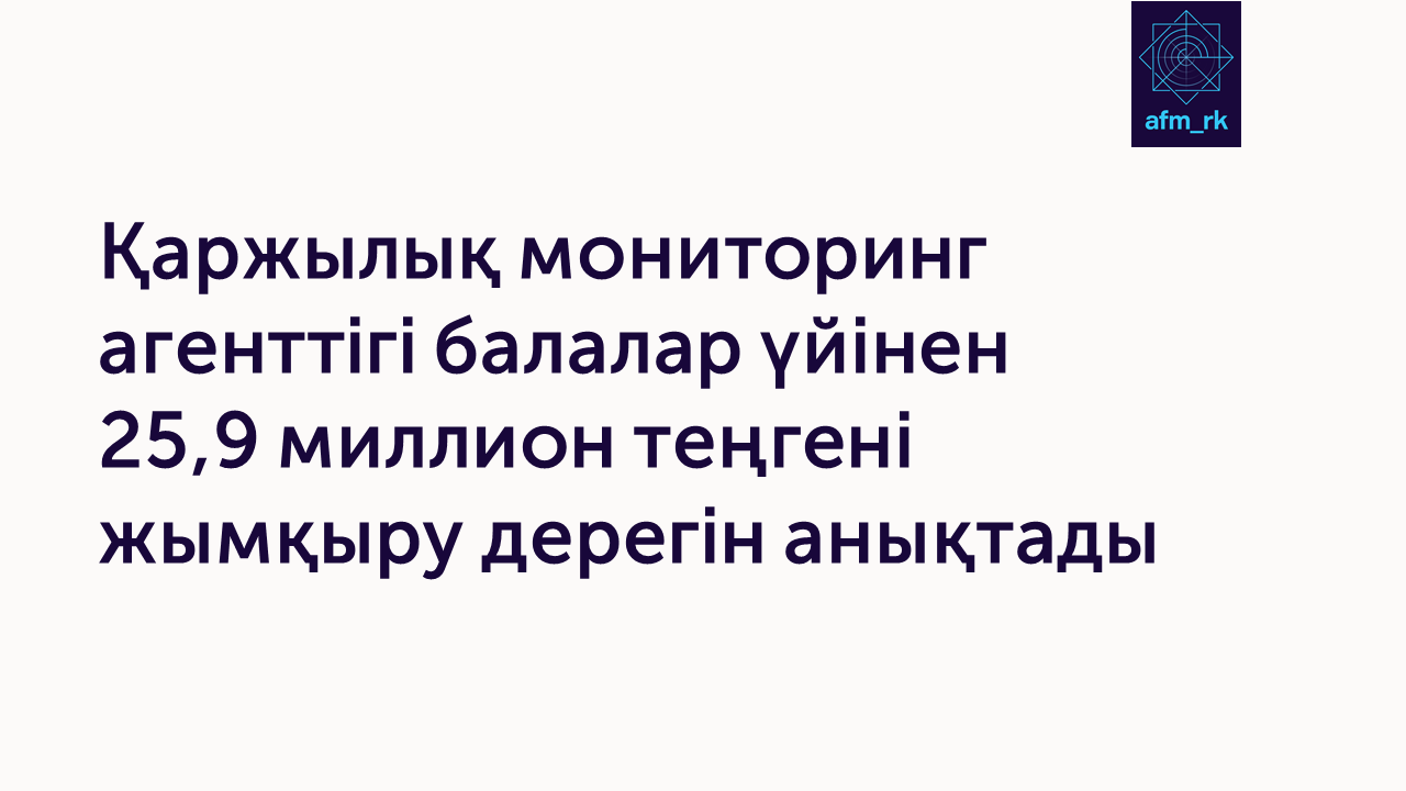 Қаржылық мониторинг агенттігі балалар үйінен 25,9 миллион теңгені жымқыру дерегін анықтады