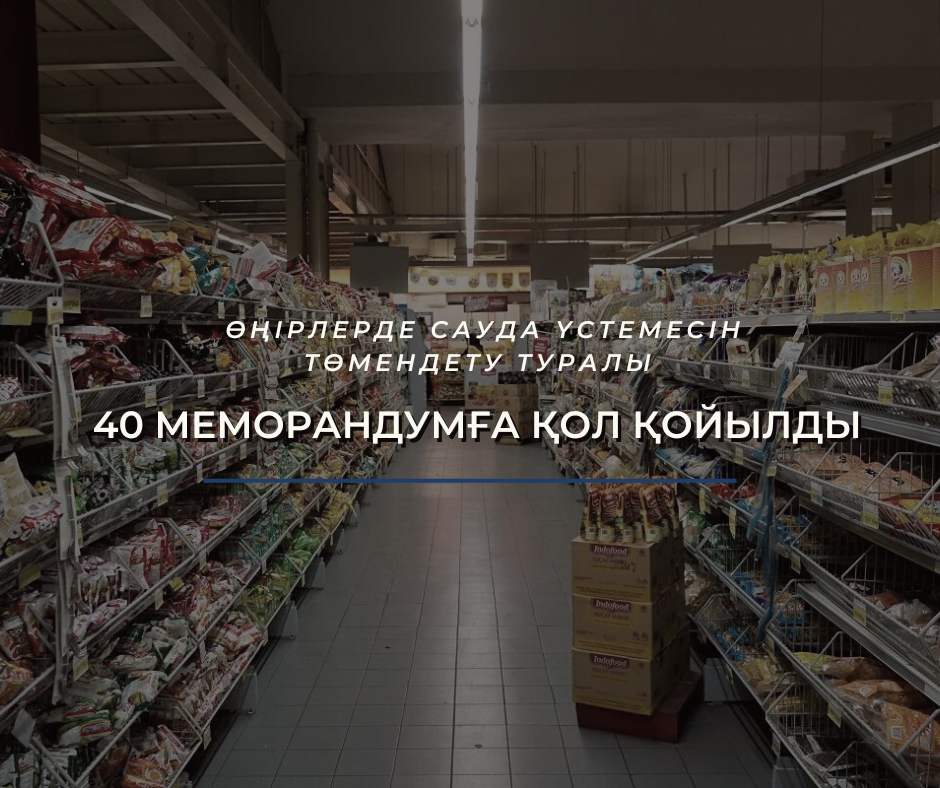 Өңірлерде сауда үстемесін төмендету туралы 40 меморандумға қол қойылды