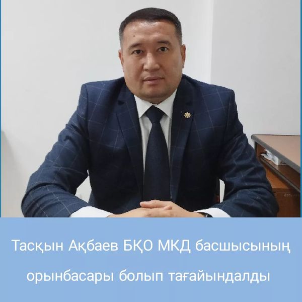 Тасқын Ақбаев Батыс Қазақстан облысы бойынша Мемлекеттік кірістер департаменті басшысының орынбасары болып тағайындалды.