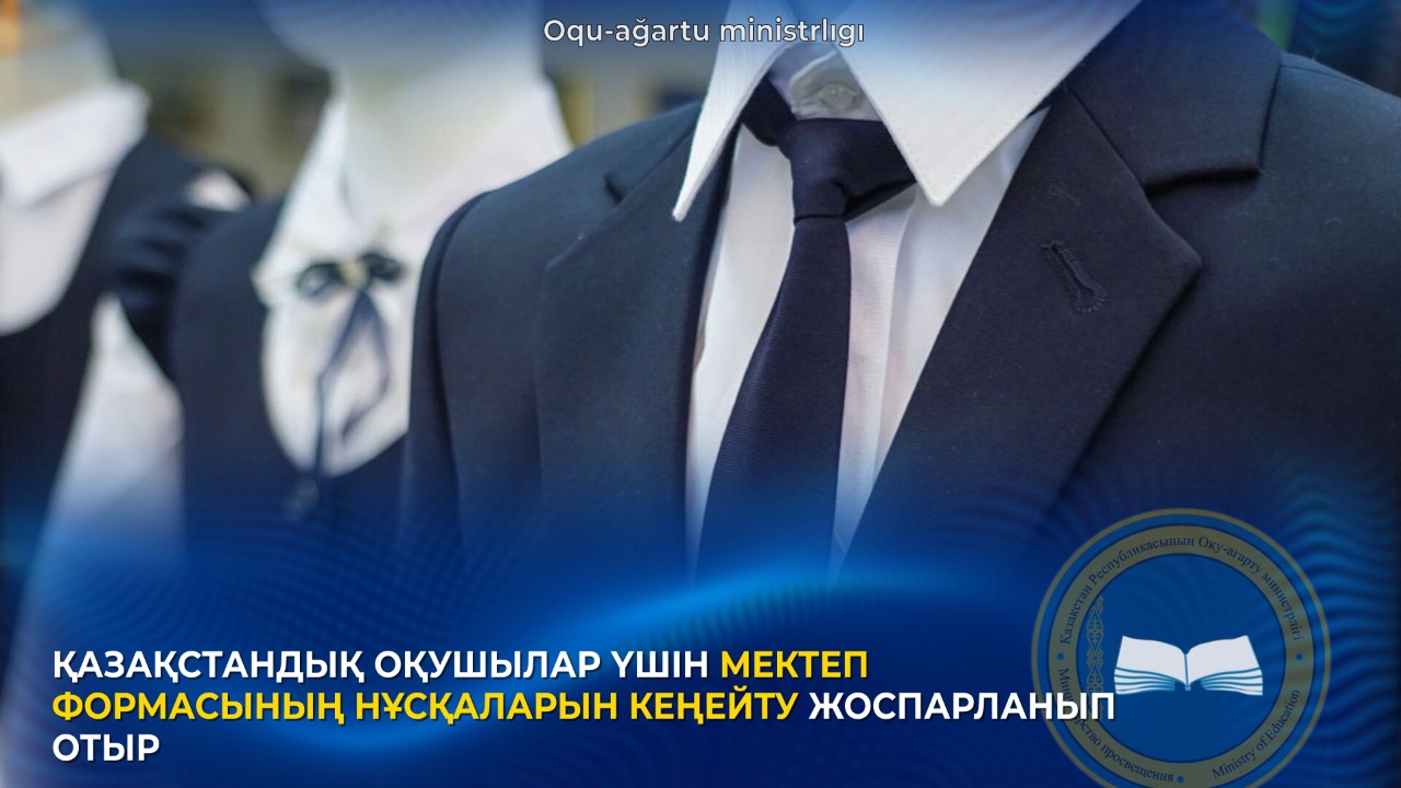 ҚАЗАҚСТАНДЫҚ ОҚУШЫЛАР ҮШІН МЕКТЕП ФОРМАСЫНЫҢ НҰСҚАЛАРЫН КЕҢЕЙТУ ЖОСПАРЛАНЫП ОТЫР