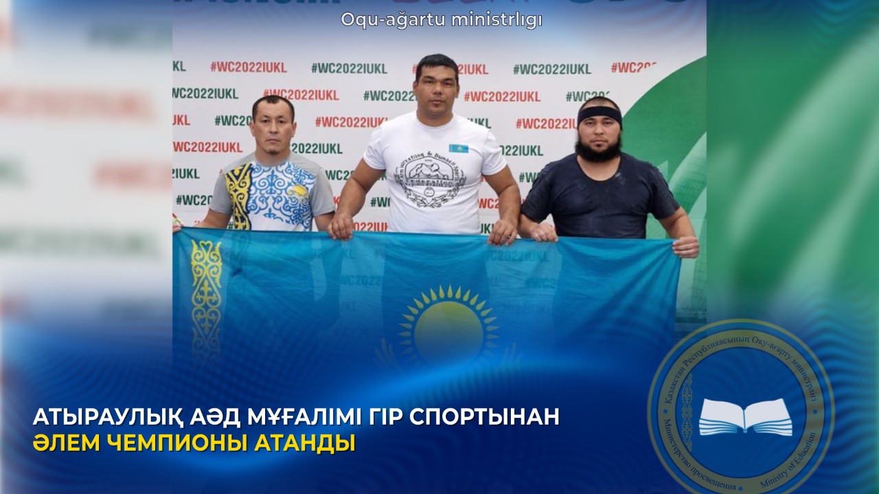 АТЫРАУЛЫҚ АӘД МҰҒАЛІМІ ГІР СПОРТЫНАН ӘЛЕМ ЧЕМПИОНЫ АТАНДЫ