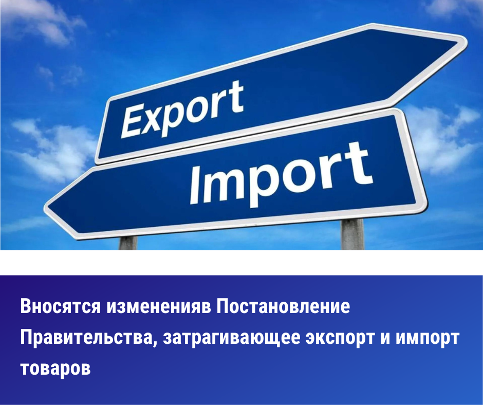Вносятся изменения в Постановление Правительства, затрагивающее экспорт и импорт товаров