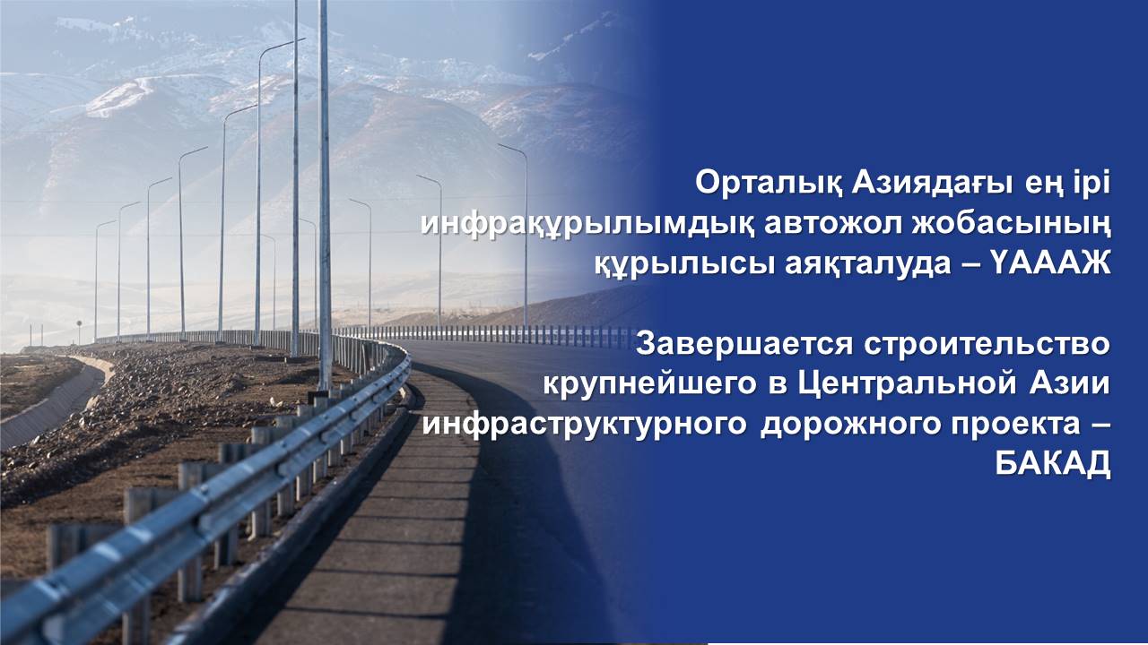 Завершается строительство крупнейшего в Центральной Азии инфраструктурного дорожного проекта – БАКАД