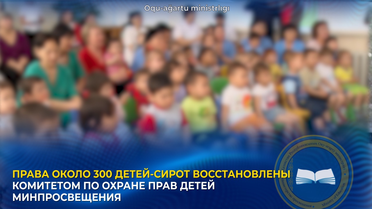 ПРАВА ОКОЛО 300 ДЕТЕЙ-СИРОТ ВОССТАНОВЛЕНЫ КОМИТЕТОМ ПО ОХРАНЕ ПРАВ ДЕТЕЙ МИНПРОСВЕЩЕНИЯ