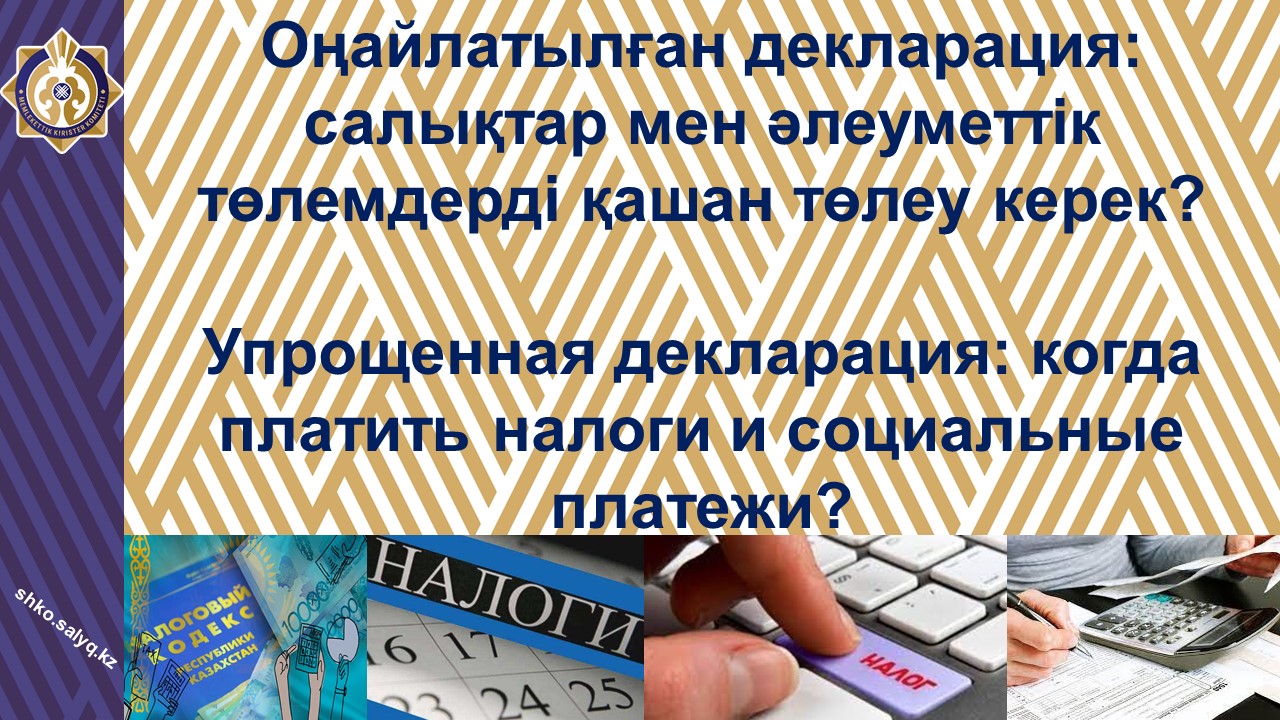 Оңайлатылған декларация: салықтар мен әлеуметтік төлемдерді қашан төлеу керек?