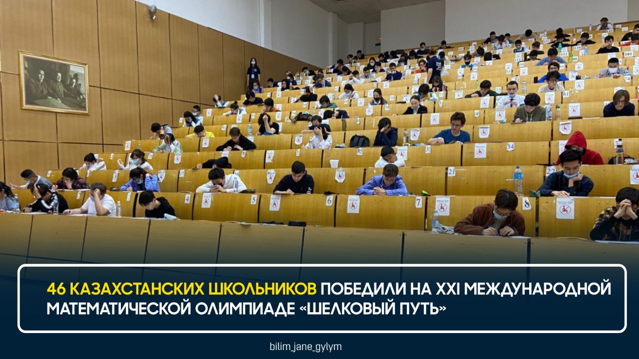 46 КАЗАХСТАНСКИХ ШКОЛЬНИКОВ ПОБЕДИЛИ НА XXI МЕЖДУНАРОДНОЙ МАТЕМАТИЧЕСКОЙ ОЛИМПИАДЕ «ШЕЛКОВЫЙ ПУТЬ»