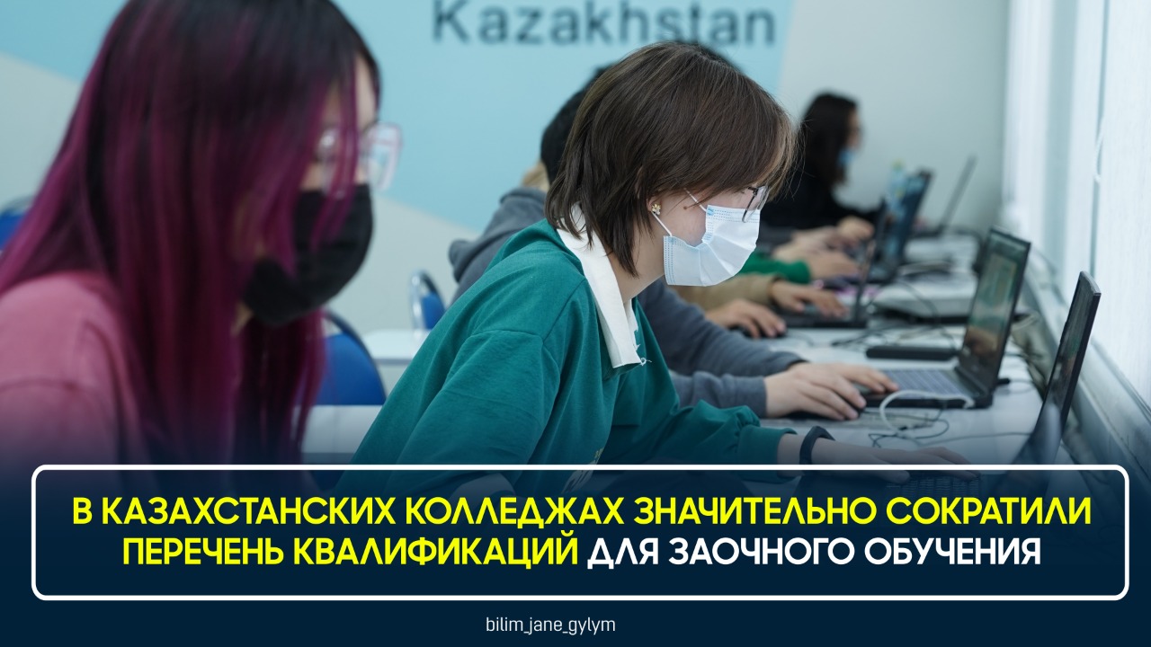 В КАЗАХСТАНСКИХ КОЛЛЕДЖАХ ЗНАЧИТЕЛЬНО СОКРАТИЛИ ПЕРЕЧЕНЬ КВАЛИФИКАЦИЙ ДЛЯ ЗАОЧНОГО ОБУЧЕНИЯ