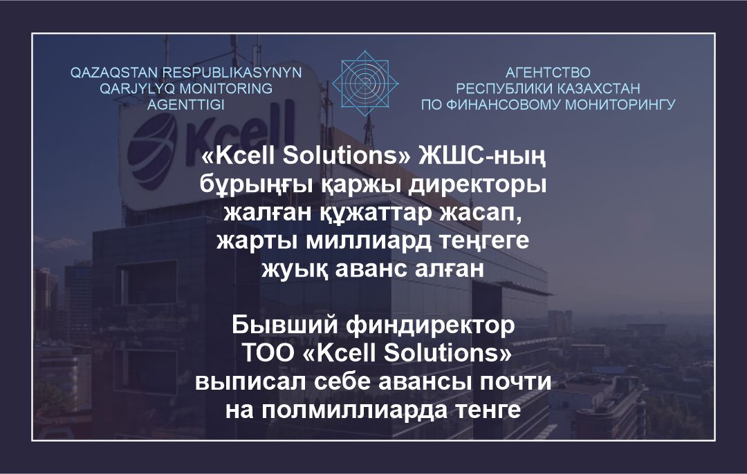 «Kcell Solutions» ЖШС-ның бұрынғы топ-менеджері жалған құжаттар жасап, жарты миллиард теңге аванс алған