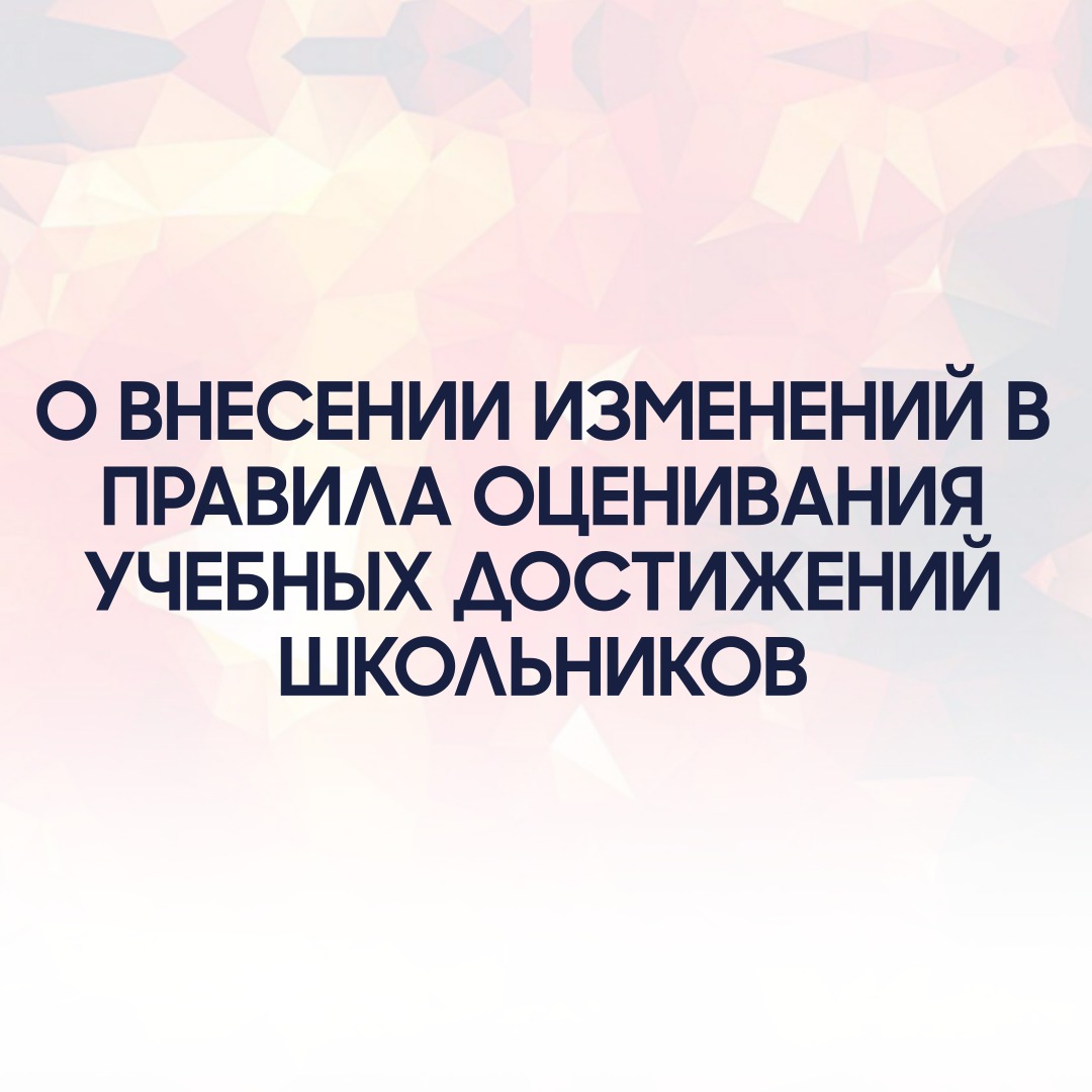 О внесении изменений в Правила оценивания учебных достижений школьников