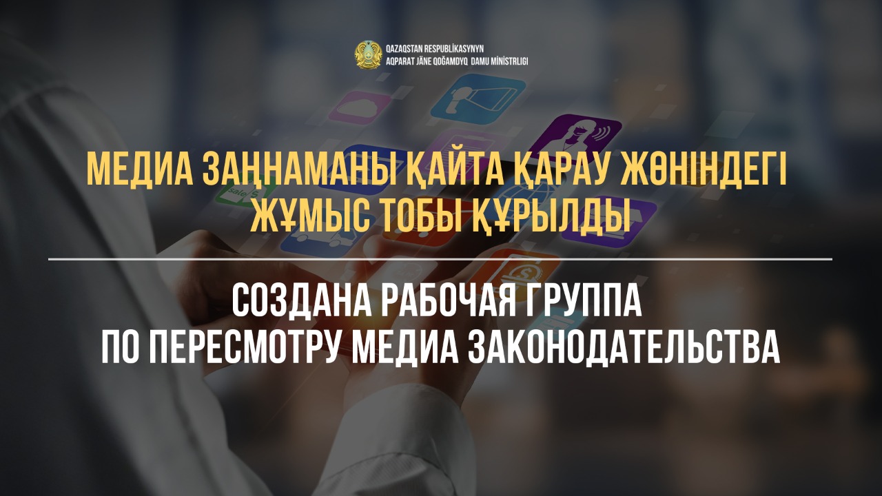 Медиа заңнаманы қайта қарау жөніндегі жұмыс тобы құрылды