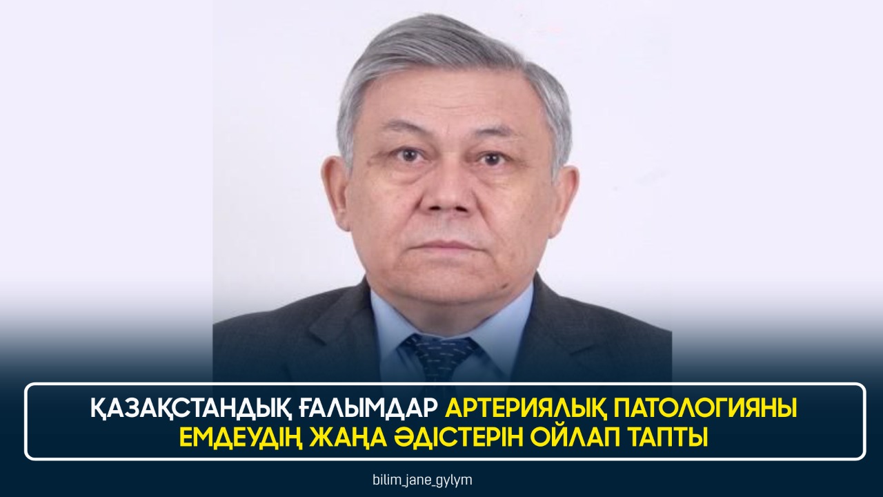 ҚАЗАҚСТАНДЫҚ ҒАЛЫМДАР АРТЕРИЯЛЫҚ ПАТОЛОГИЯНЫ ЕМДЕУДІҢ ЖАҢА ӘДІСТЕРІН ОЙЛАП ТАПТЫ