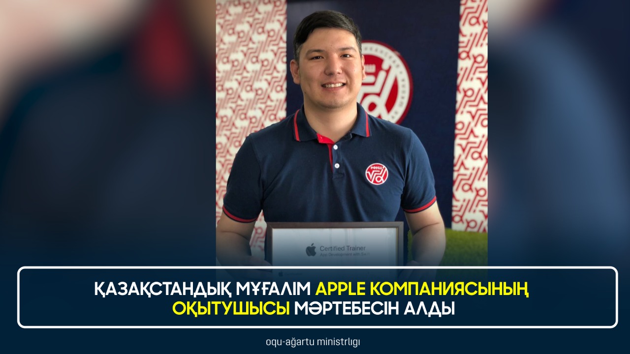 КАЗАХСТАНСКИЙ УЧИТЕЛЬ ПОЛУЧИЛ СТАТУС ТРЕНЕРА КОМПАНИИ APPLE