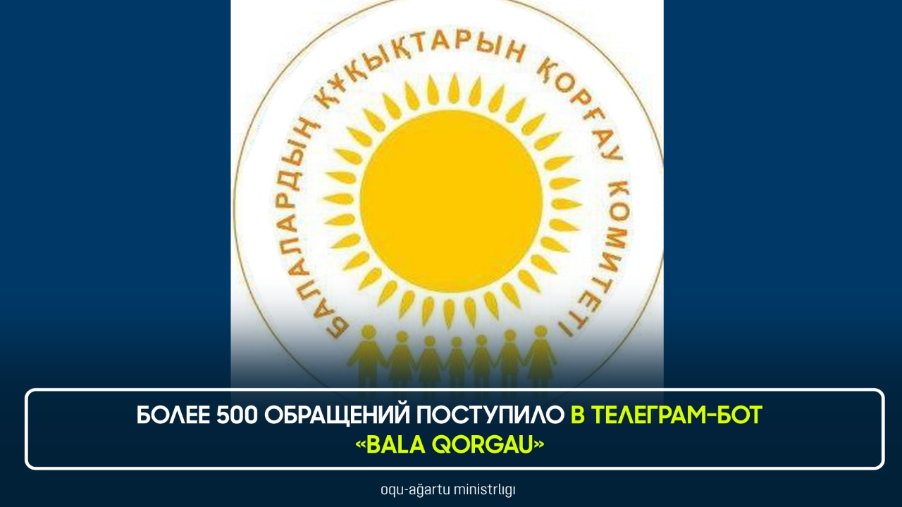 БОЛЕЕ 500 ОБРАЩЕНИЙ ПОСТУПИЛО В ТЕЛЕГРАМ-БОТ «BALA QORGAU»