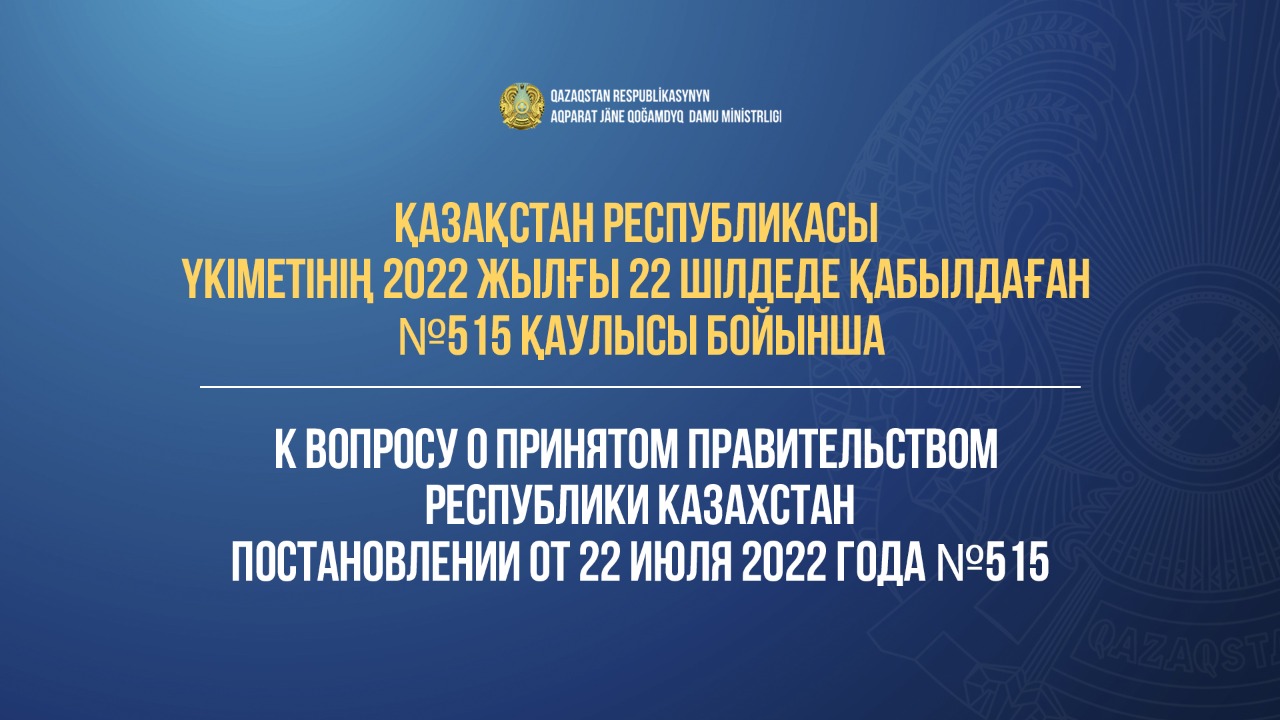 On the issue of the Resolution No. 515 adopted by the Government of the Republic of Kazakhstan dated July 22, 2022