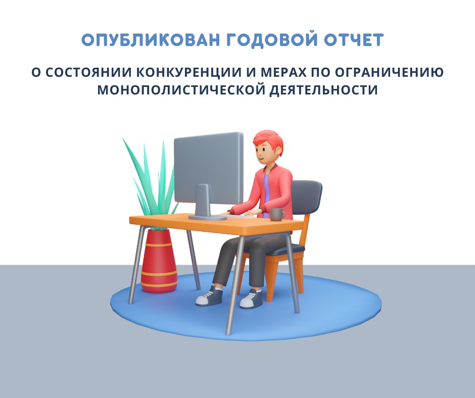 ОПУБЛИКОВАН ГОДОВОЙ ОТЧЕТ О СОСТОЯНИИ КОНКУРЕНЦИИ И МЕРАХ ПО ОГРАНИЧЕНИЮ МОНОПОЛИСТИЧЕСКОЙ ДЕЯТЕЛЬНОСТИ