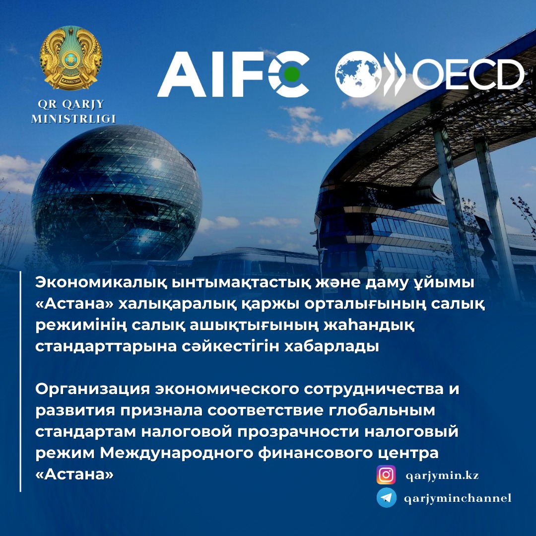 Организация экономического сотрудничества и развития признала соответствие глобальным стандартам налоговой прозрачности налоговый режим Международного финансового центра «Астана»