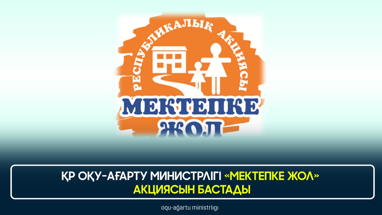 ҚР ОҚУ-АҒАРТУ МИНИСТРЛІГІ «МЕКТЕПКЕ ЖОЛ» АКЦИЯСЫН БАСТАДЫ