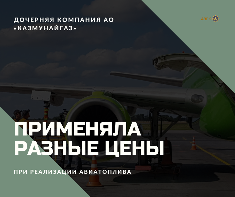 ДОЧЕРНЯЯ КОМПАНИЯ АО «КАЗМУНАЙГАЗ» ПРИМЕНЯЛА РАЗНЫЕ ЦЕНЫ ПРИ РЕАЛИЗАЦИИ АВИАТОПЛИВА