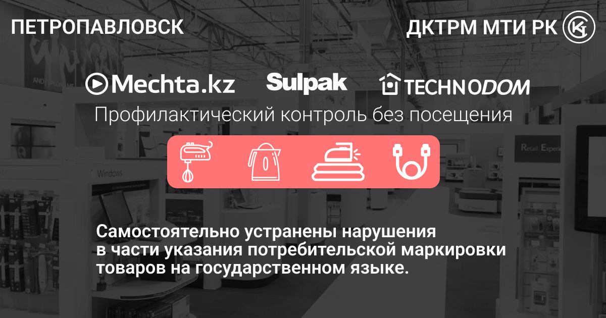Петропавл қаласында «Мечта» «Sulpak» және  «Технодом» электротехниканы қазақ тілінде таңбалау бөлігінде бұзушылықтарды өз бетінше жойды
